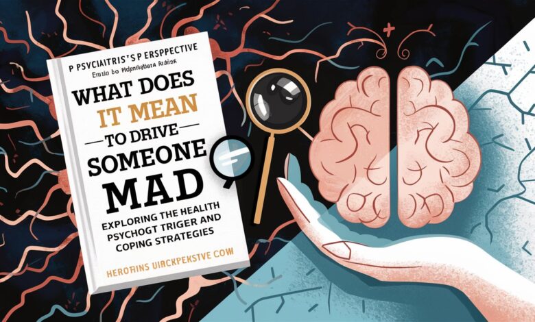 What Does It Mean to Drive Someone Mad? Exploring the Psychology Triggers and Coping Strategies