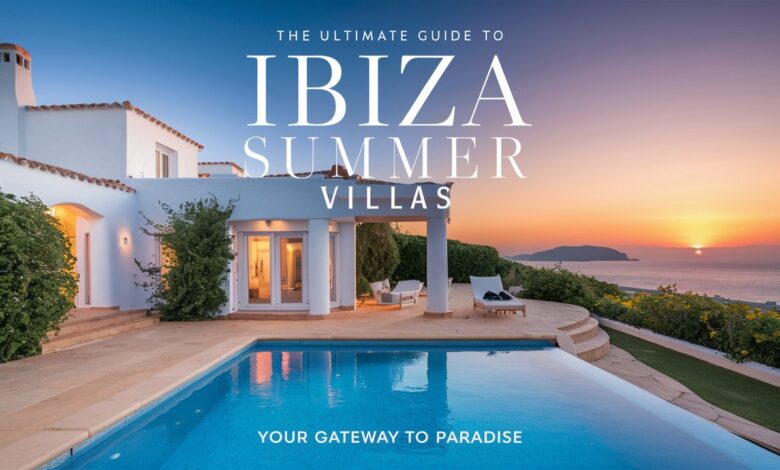 The Ultimate Guide to Ibiza Summer Villas: Your Gateway to Paradise