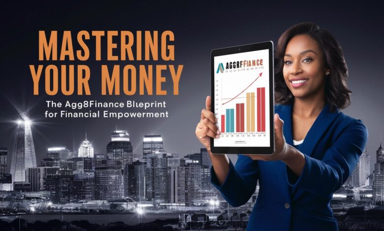 Mastering Your Money: The Aggr8Finance Blueprint for Financial Empowerment